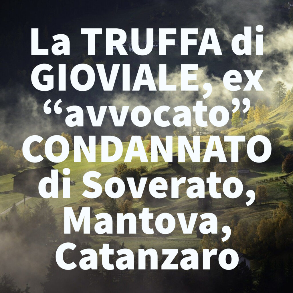 La TRUFFA di GIOVIALE, ex “avvocato” CONDANNATO di Soverato, Mantova, Catanzaro